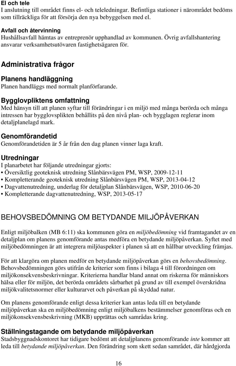 Administrativa frågor Planens handläggning Planen handläggs med normalt planförfarande.