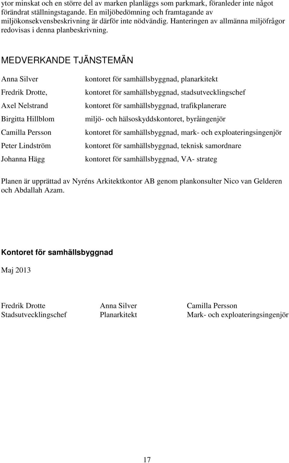 MEDVERKANDE TJÄNSTEMÄN Anna Silver Fredrik Drotte, Axel Nelstrand Birgitta Hillblom Camilla Persson Peter Lindström Johanna Hägg kontoret för samhällsbyggnad, planarkitekt kontoret för