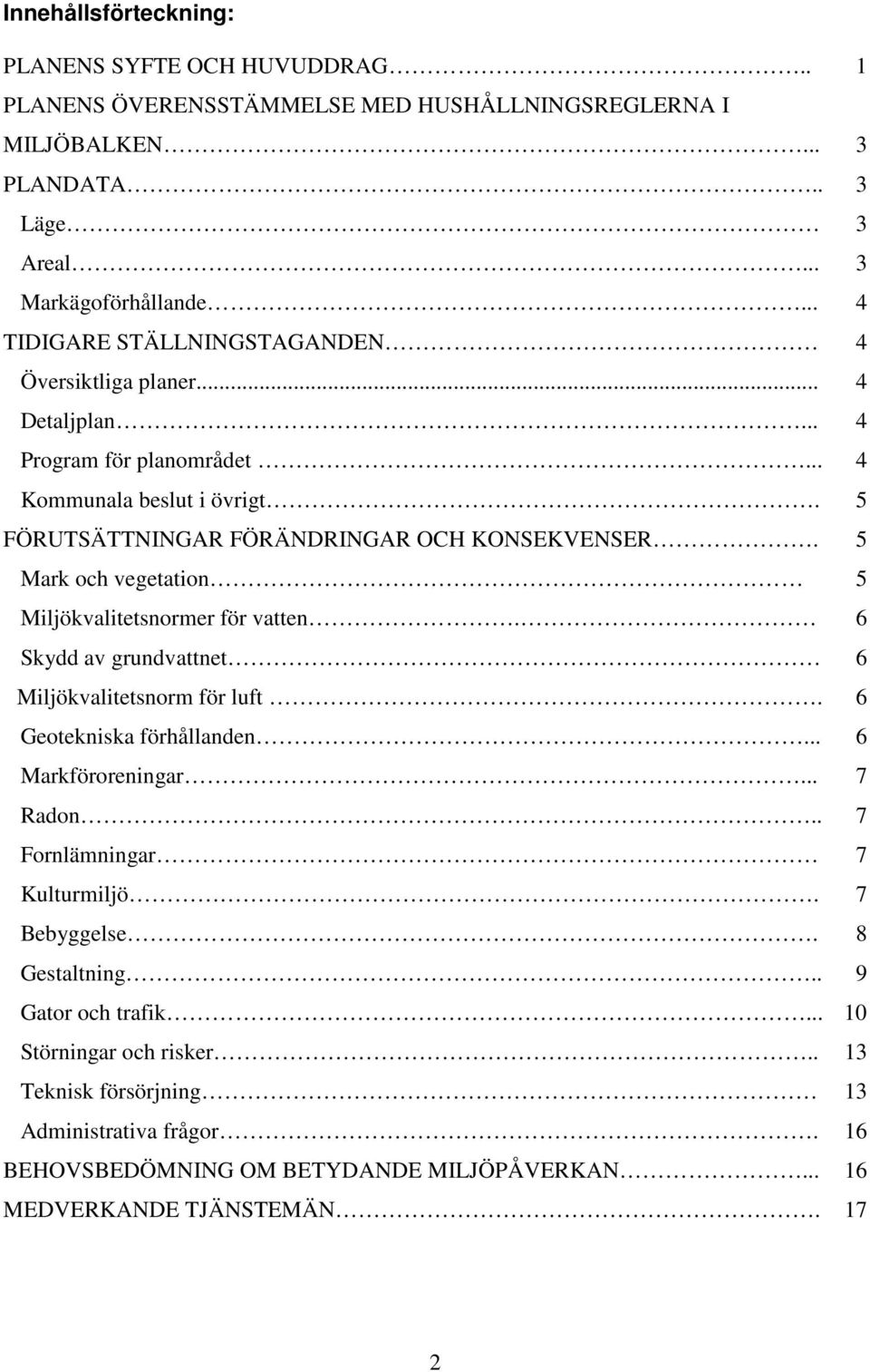 5 Mark och vegetation 5 Miljökvalitetsnormer för vatten. 6 Skydd av grundvattnet 6 Miljökvalitetsnorm för luft. 6 Geotekniska förhållanden... 6 Markföroreningar... 7 Radon.