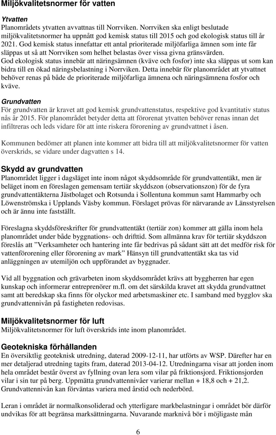 God kemisk status innefattar ett antal prioriterade miljöfarliga ämnen som inte får släppas ut så att Norrviken som helhet belastas över vissa givna gränsvärden.