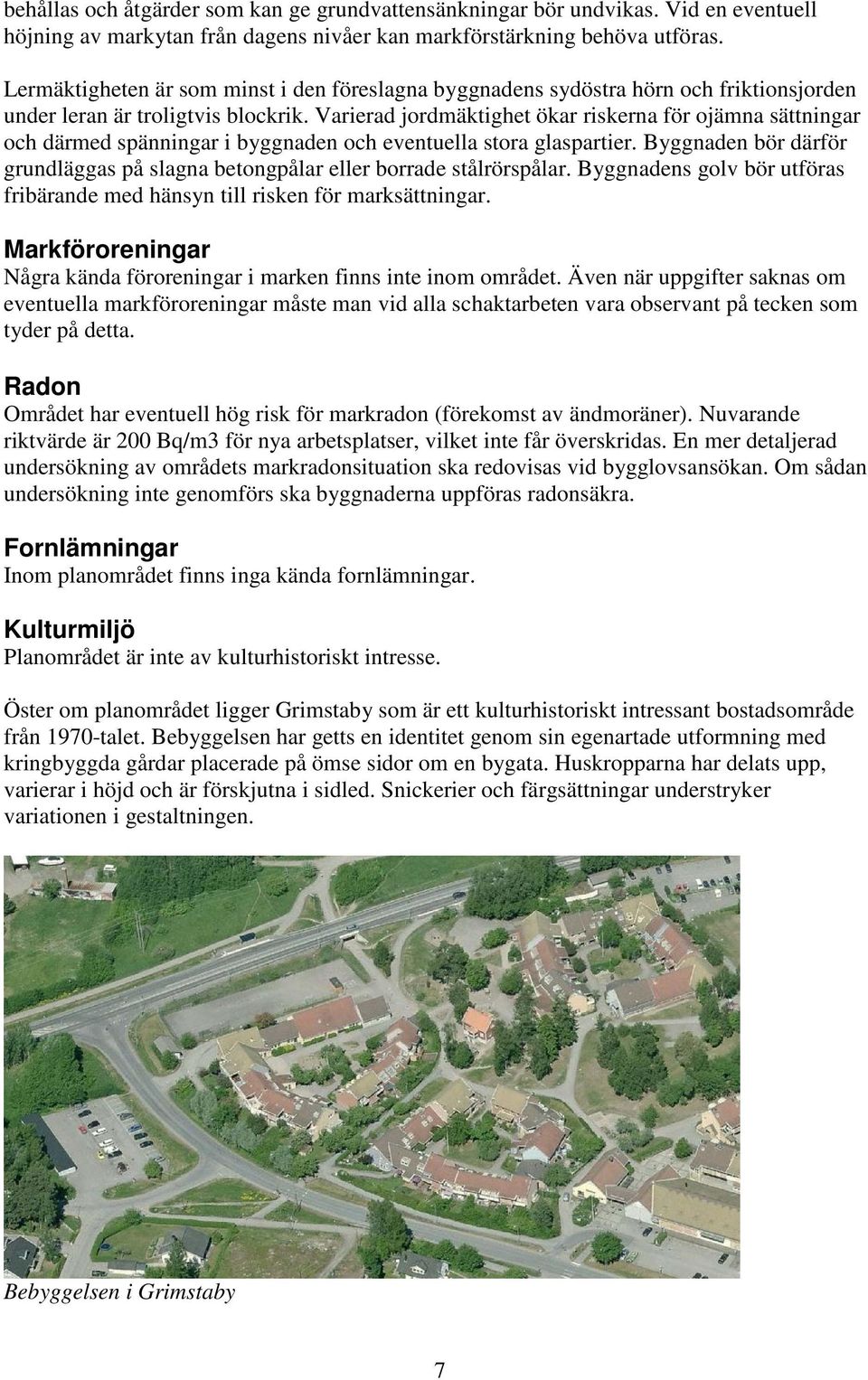 Varierad jordmäktighet ökar riskerna för ojämna sättningar och därmed spänningar i byggnaden och eventuella stora glaspartier.