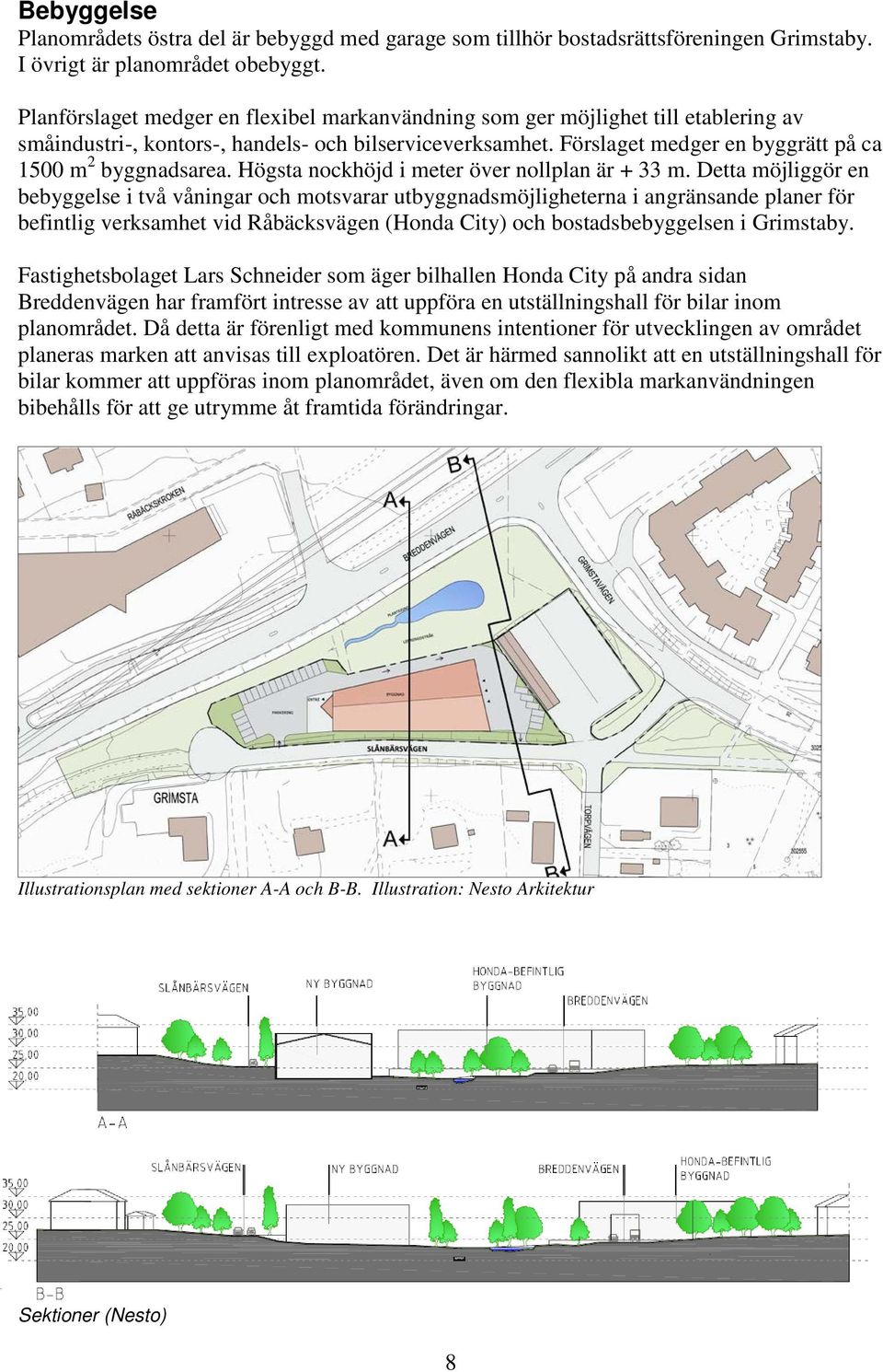 Förslaget medger en byggrätt på ca 1500 m 2 byggnadsarea. Högsta nockhöjd i meter över nollplan är + 33 m.