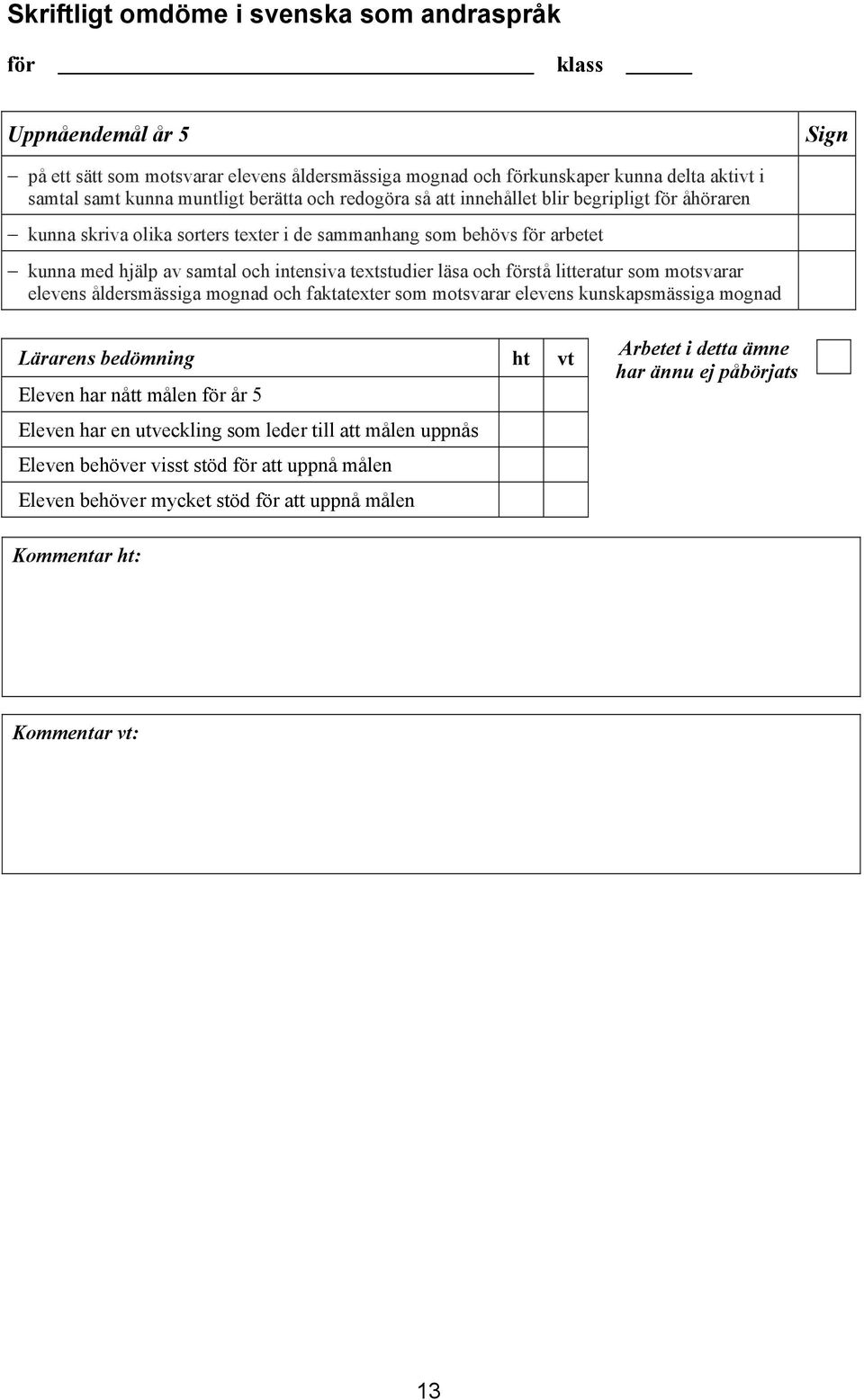 olika sorters texter i de sammanhang som behövs arbetet kunna med hjälp av samtal och intensiva textstudier läsa och