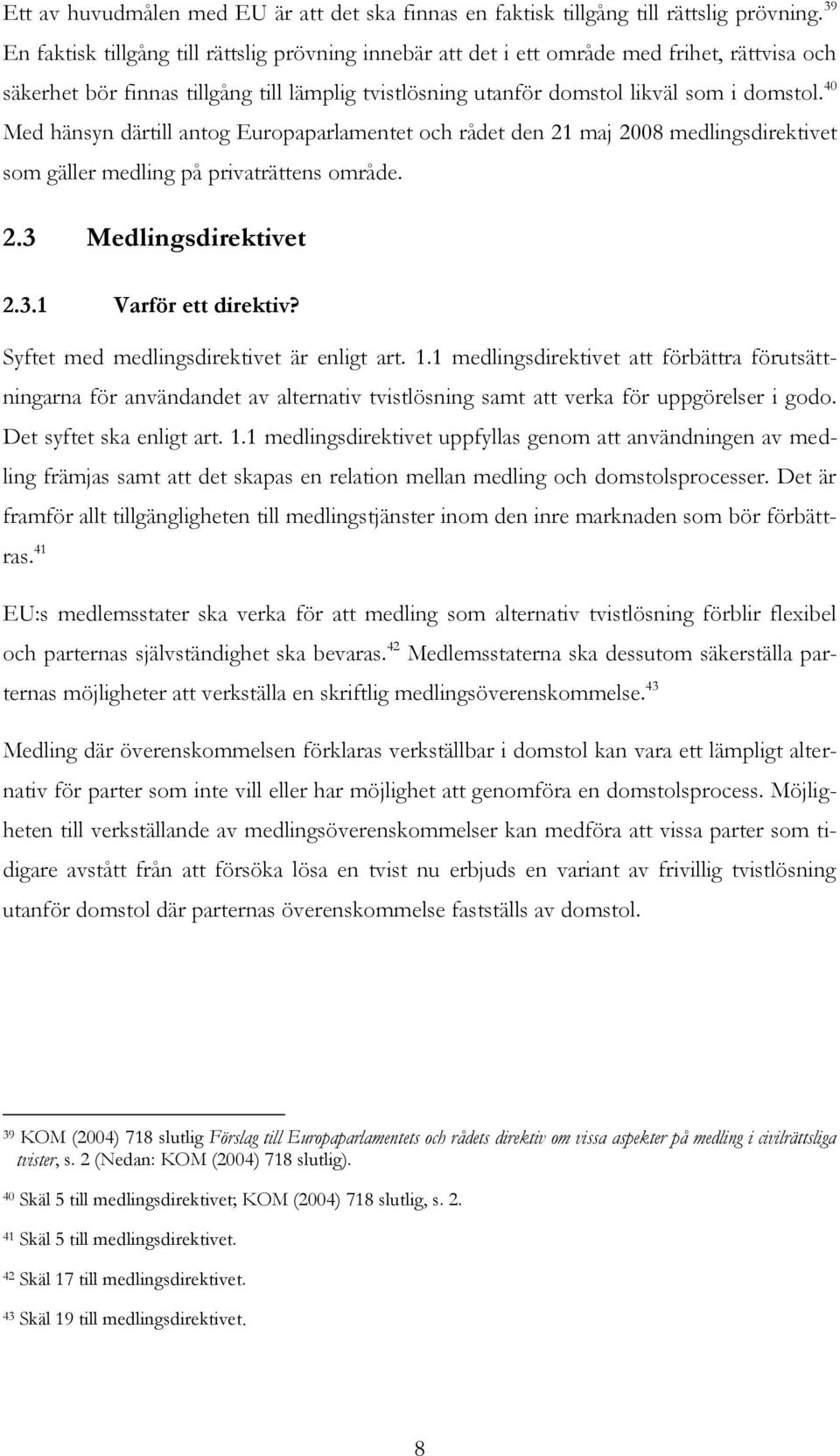 40 Med hänsyn därtill antog Europaparlamentet och rådet den 21 maj 2008 medlingsdirektivet som gäller medling på privaträttens område. 2.3 Medlingsdirektivet 2.3.1 Varför ett direktiv?