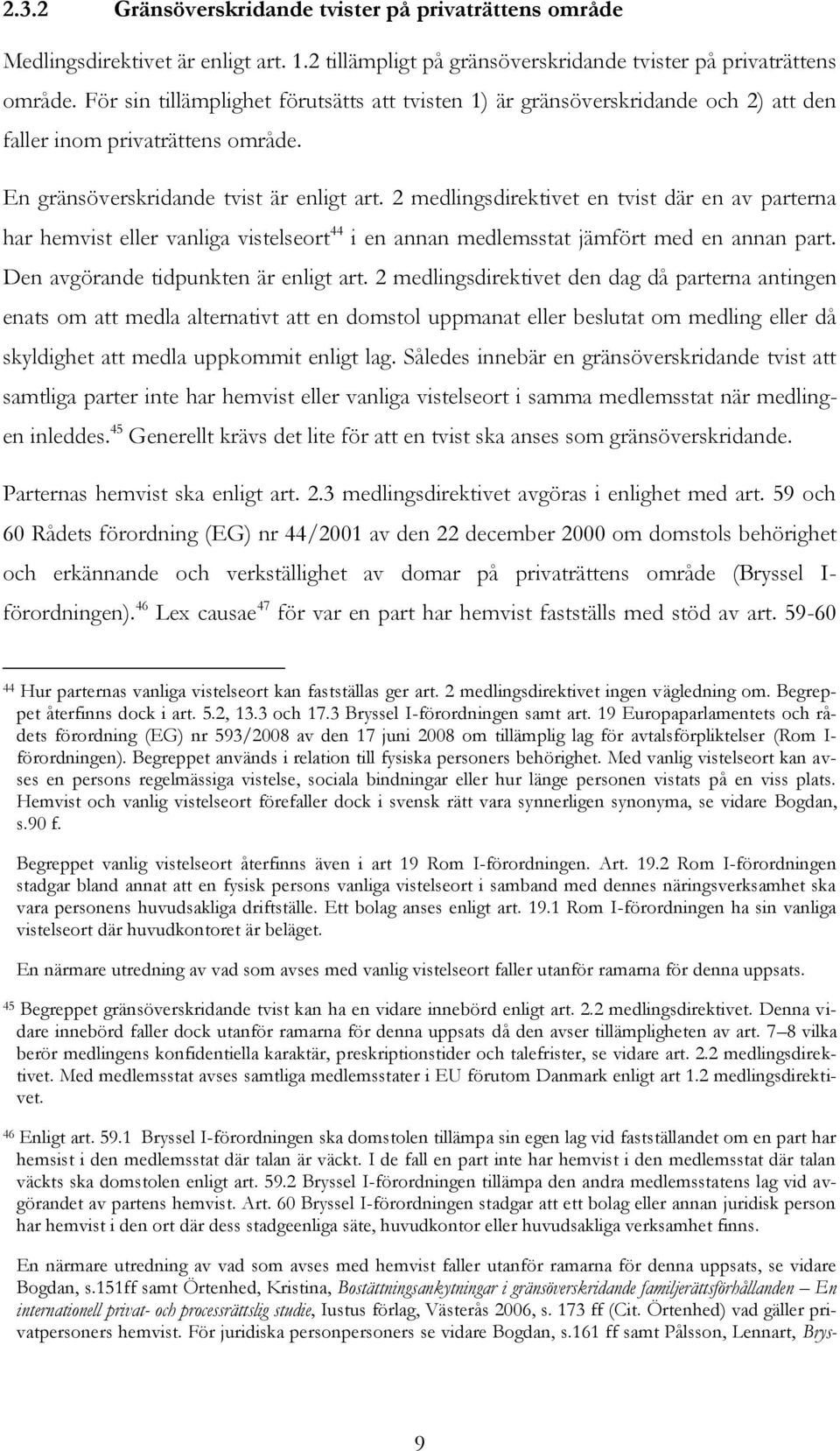 2 medlingsdirektivet en tvist där en av parterna har hemvist eller vanliga vistelseort 44 i en annan medlemsstat jämfört med en annan part. Den avgörande tidpunkten är enligt art.