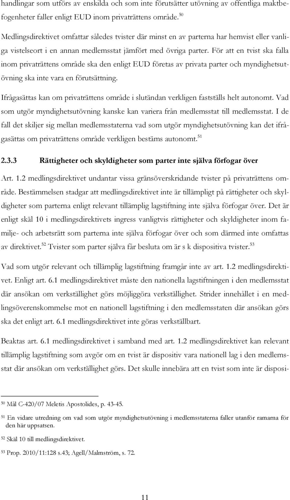 För att en tvist ska falla inom privaträttens område ska den enligt EUD företas av privata parter och myndighetsutövning ska inte vara en förutsättning.