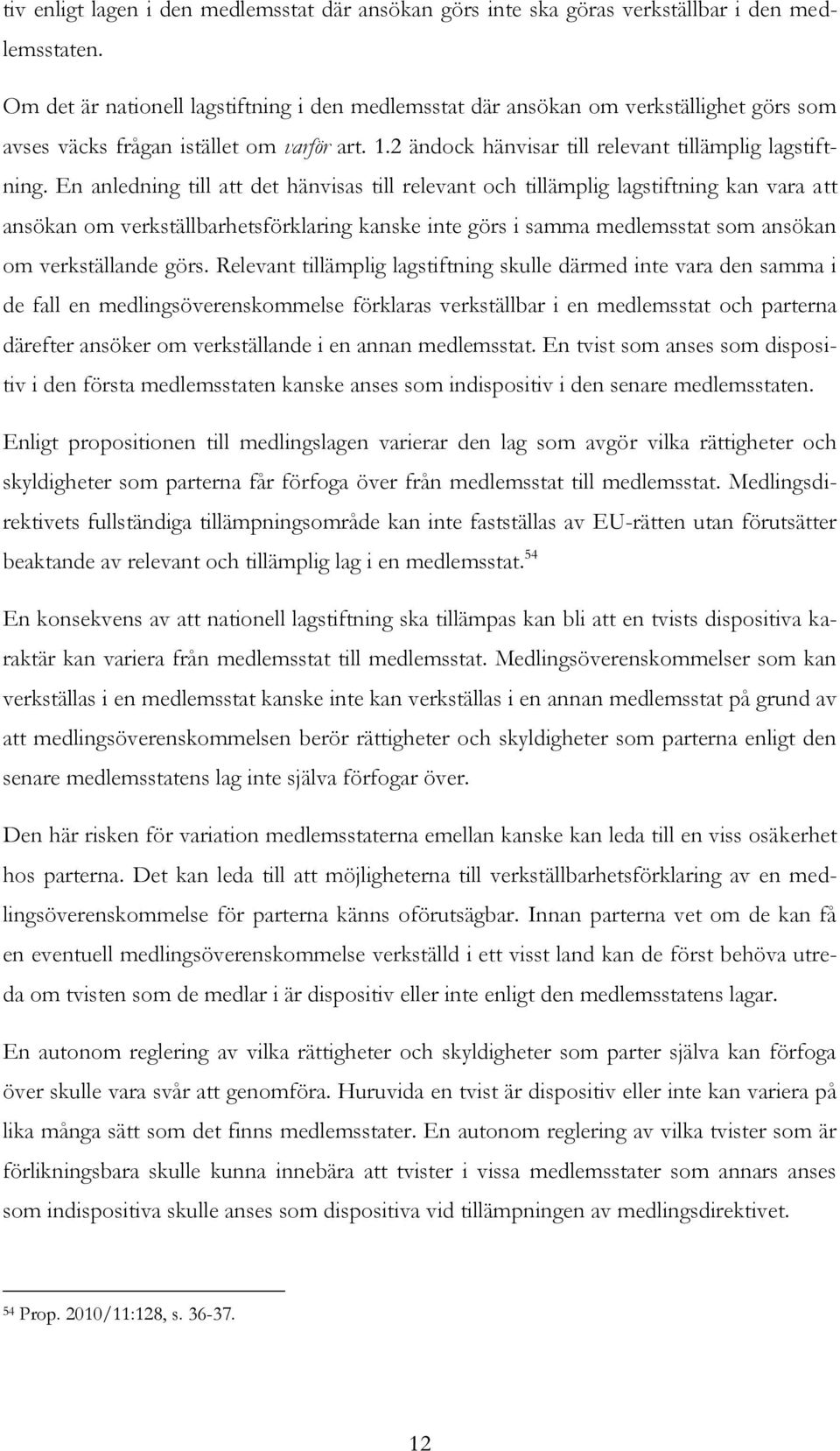 En anledning till att det hänvisas till relevant och tillämplig lagstiftning kan vara att ansökan om verkställbarhetsförklaring kanske inte görs i samma medlemsstat som ansökan om verkställande görs.