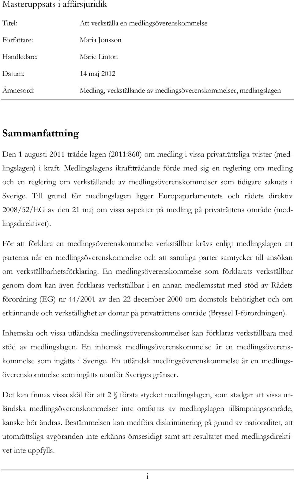 Medlingslagens ikraftträdande förde med sig en reglering om medling och en reglering om verkställande av medlingsöverenskommelser som tidigare saknats i Sverige.