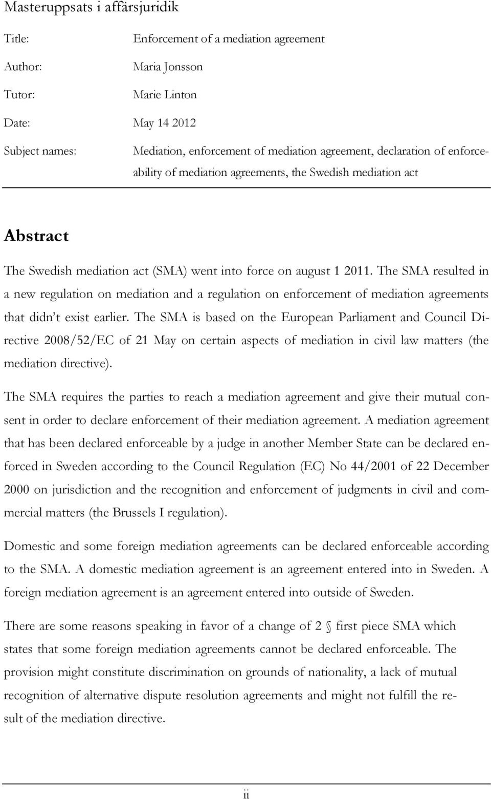 The SMA resulted in a new regulation on mediation and a regulation on enforcement of mediation agreements that didn t exist earlier.