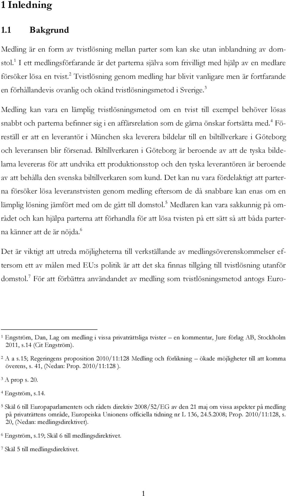 2 Tvistlösning genom medling har blivit vanligare men är fortfarande en förhållandevis ovanlig och okänd tvistlösningsmetod i Sverige.