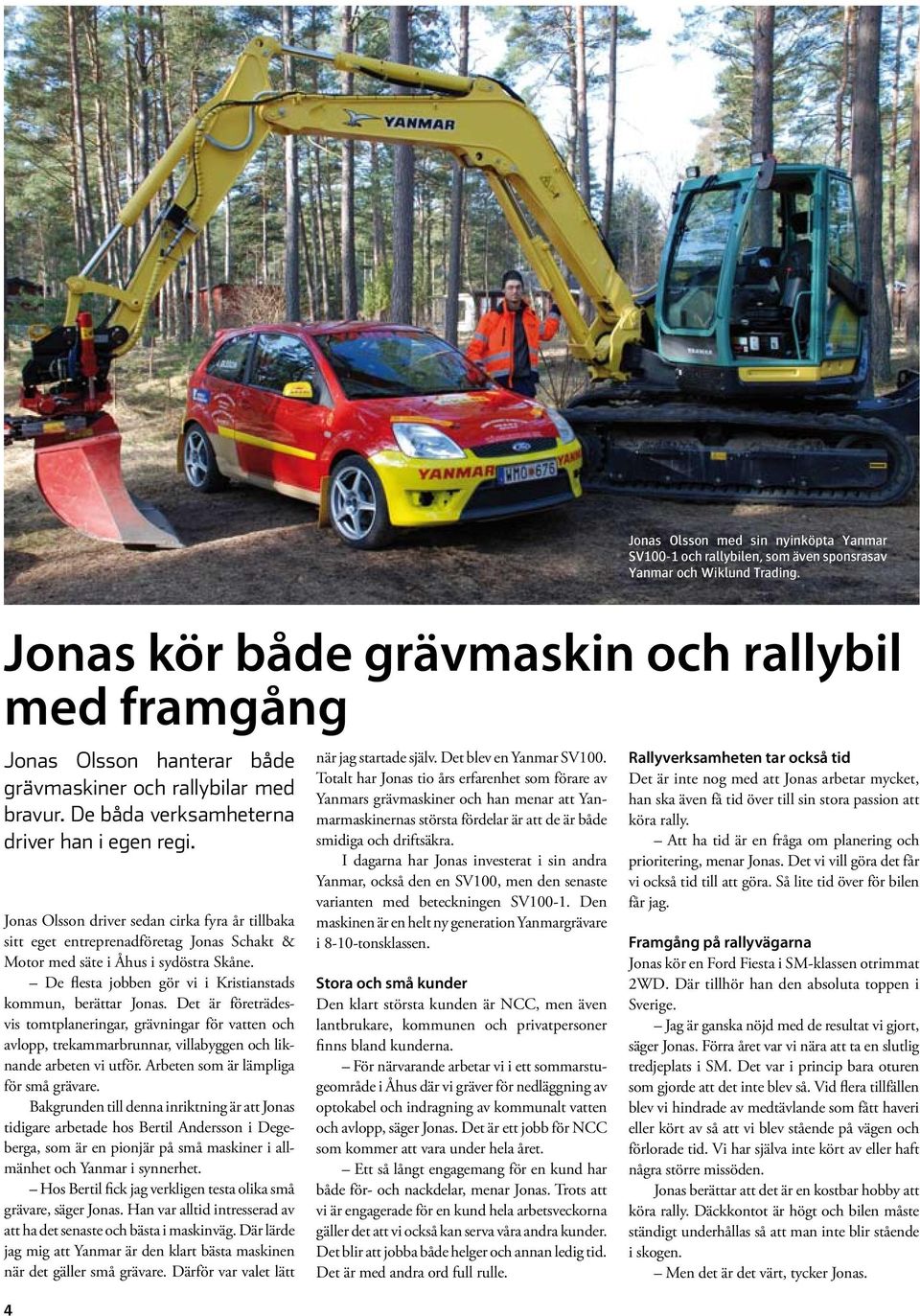 Jonas Olsson driver sedan cirka fyra år tillbaka sitt eget entreprenadföretag Jonas Schakt & Motor med säte i Åhus i sydöstra Skåne. De flesta jobben gör vi i Kristianstads kommun, berättar Jonas.