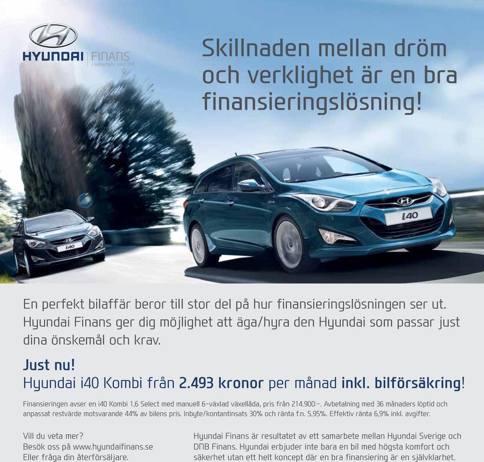 Finansieringen avser en i40 Kombi 1,6 Select med manuell 6-växlad växellåda, pris från 214.900:-. Avbetalning med 36 månaders löptid och anpassat restvärde motsvarande 44% av bilens pris.