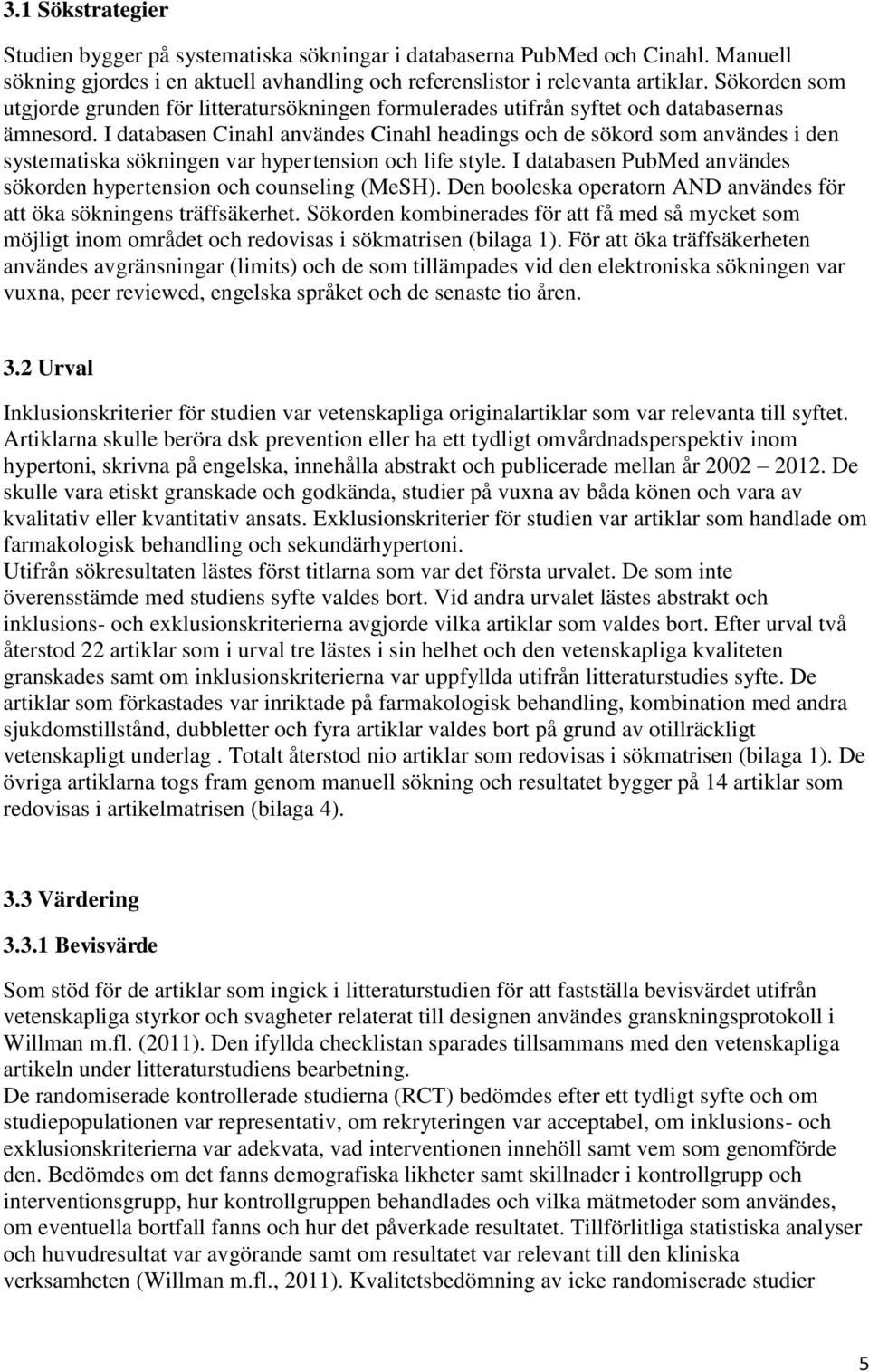 I databasen Cinahl användes Cinahl headings och de sökord som användes i den systematiska sökningen var hypertension och life style.