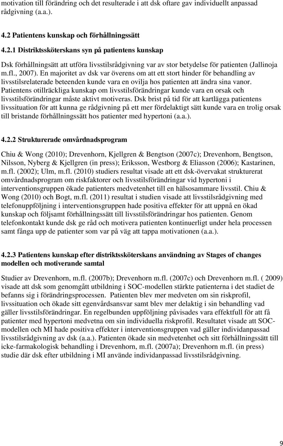 , 2007). En majoritet av dsk var överens om att ett stort hinder för behandling av livsstilsrelaterade beteenden kunde vara en ovilja hos patienten att ändra sina vanor.