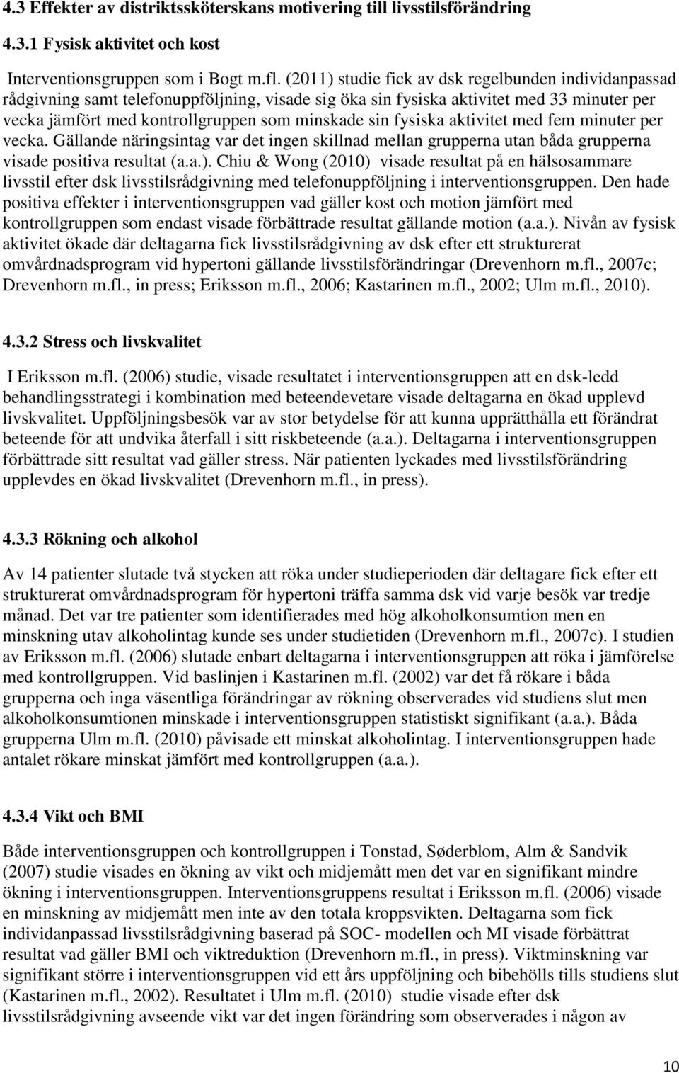 fysiska aktivitet med fem minuter per vecka. Gällande näringsintag var det ingen skillnad mellan grupperna utan båda grupperna visade positiva resultat (a.a.).