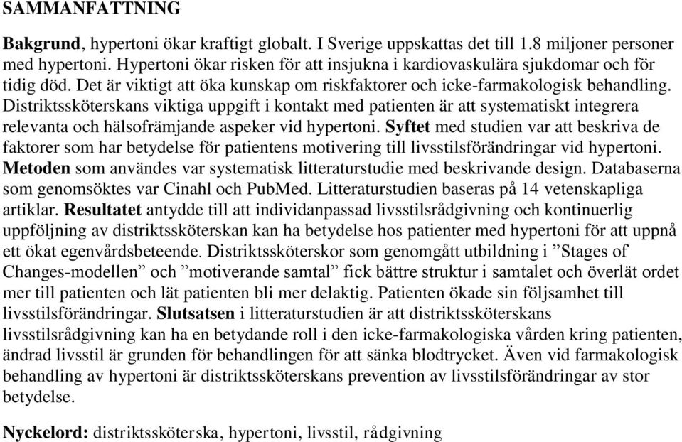 Distriktssköterskans viktiga uppgift i kontakt med patienten är att systematiskt integrera relevanta och hälsofrämjande aspeker vid hypertoni.