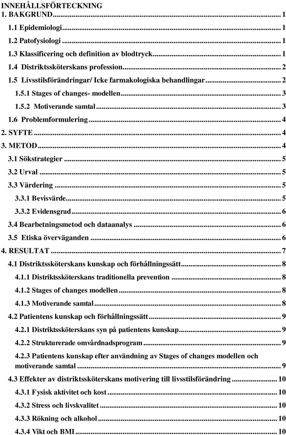 .. 5 3.2 Urval... 5 3.3 Värdering... 5 3.3.1 Bevisvärde... 5 3.3.2 Evidensgrad... 6 3.4 Bearbetningsmetod och dataanalys... 6 3.5 Etiska överväganden... 6 4. RESULTAT... 7 4.