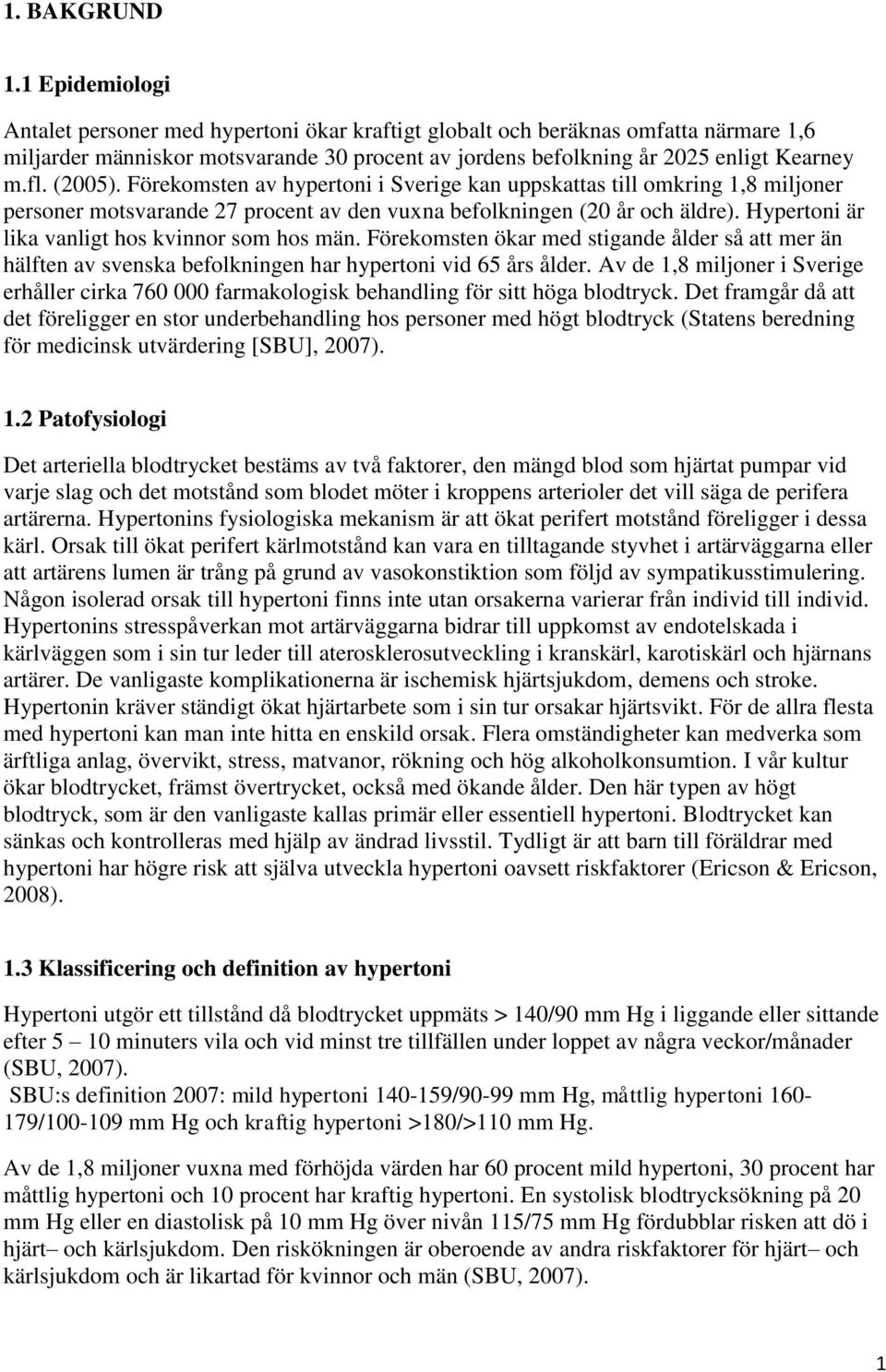 (2005). Förekomsten av hypertoni i Sverige kan uppskattas till omkring 1,8 miljoner personer motsvarande 27 procent av den vuxna befolkningen (20 år och äldre).