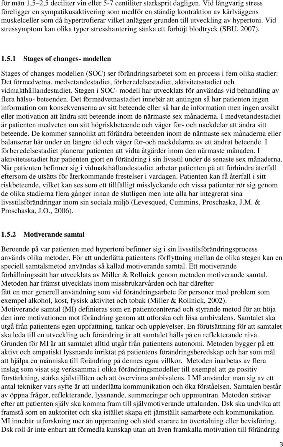 Vid stressymptom kan olika typer stresshantering sänka ett förhöjt blodtryck (SBU, 2007). 1.5.