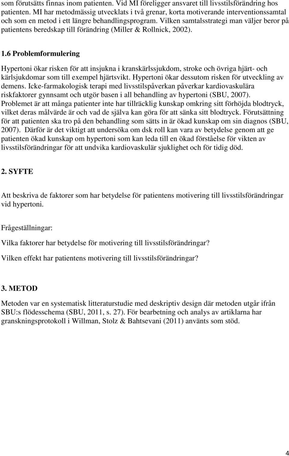 Vilken samtalsstrategi man väljer beror på patientens beredskap till förändring (Miller & Rollnick, 2002). 1.