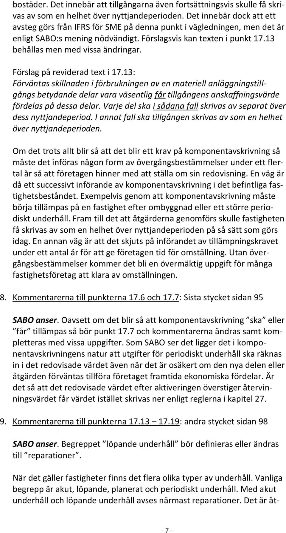 Förslag på reviderad text i 17.13: Förväntas skillnaden i förbrukningen av en materiell anläggningstillgångs betydande delar vara väsentlig får tillgångens anskaffningsvärde fördelas på dessa delar.