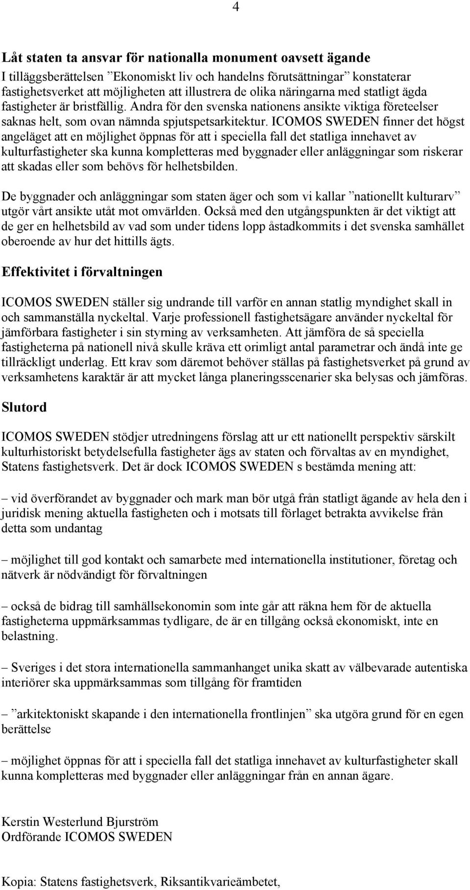 ICOMOS SWEDEN finner det högst angeläget att en möjlighet öppnas för att i speciella fall det statliga innehavet av kulturfastigheter ska kunna kompletteras med byggnader eller anläggningar som