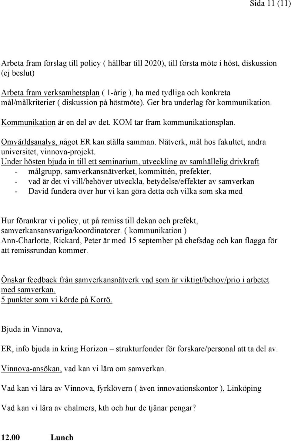 Nätverk, mål hos fakultet, andra universitet, vinnova-projekt.