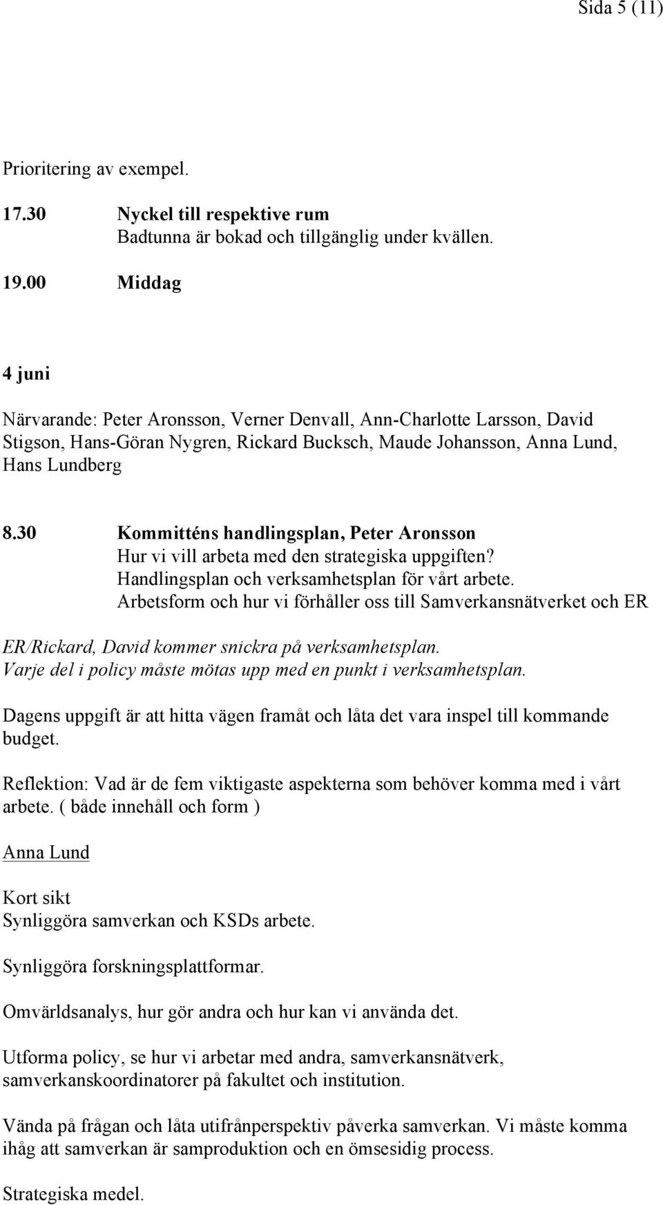 30 Kommitténs handlingsplan, Peter Aronsson Hur vi vill arbeta med den strategiska uppgiften? Handlingsplan och verksamhetsplan för vårt arbete.