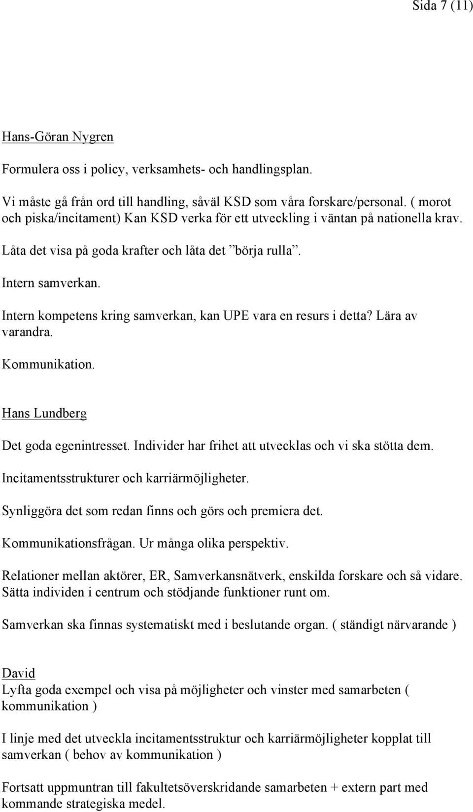 Intern kompetens kring samverkan, kan UPE vara en resurs i detta? Lära av varandra. Kommunikation. Hans Lundberg Det goda egenintresset. Individer har frihet att utvecklas och vi ska stötta dem.