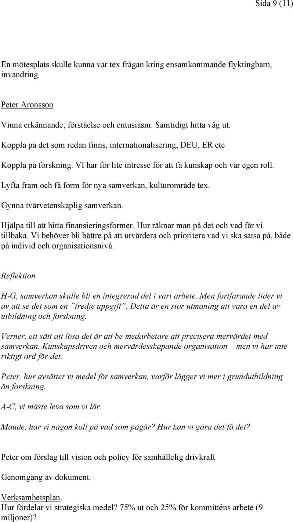 Lyfta fram och få form för nya samverkan, kulturområde tex. Gynna tvärvetenskaplig samverkan. Hjälpa till att hitta finansieringsformer. Hur räknar man på det och vad får vi tillbaka.