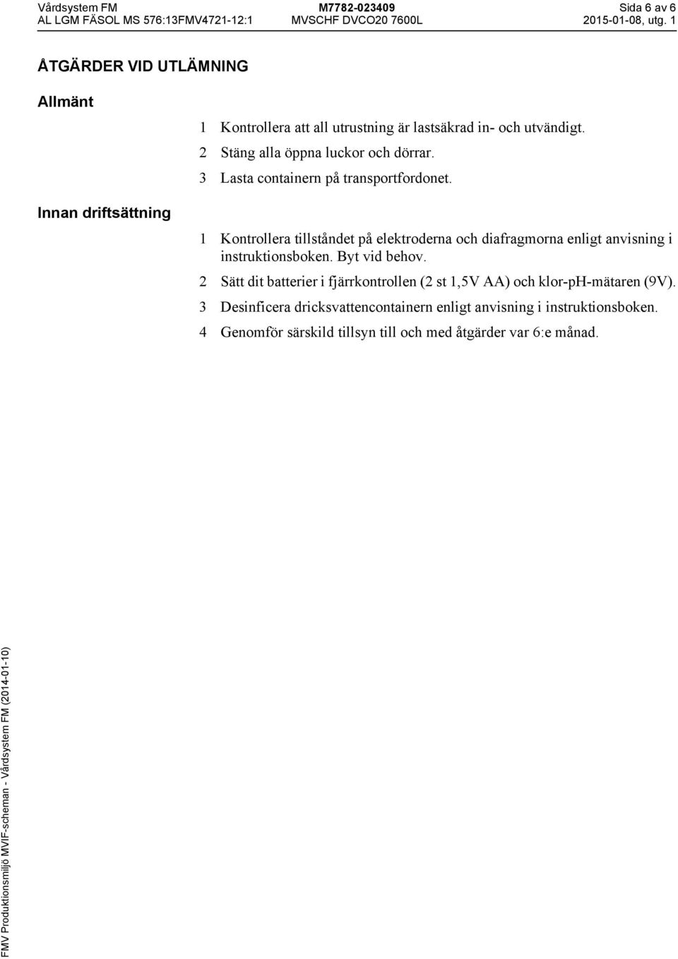 1 Kontrollera tillståndet på elektroderna och diafragmorna enligt anvisning i instruktionsboken. Byt vid behov.
