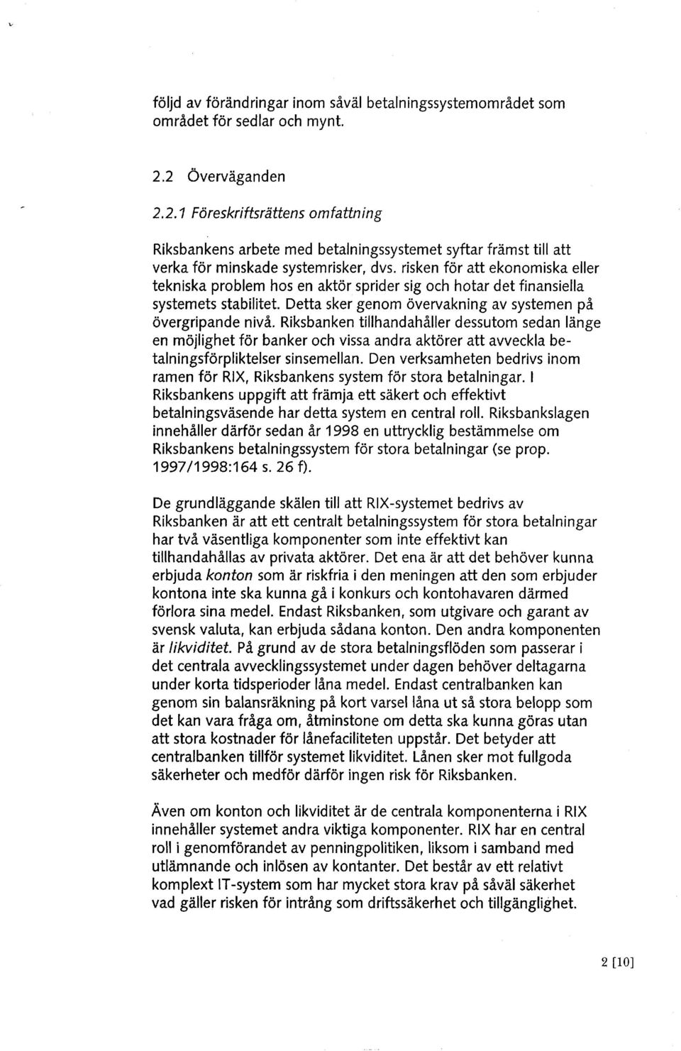 risken för att ekonomiska eller tekniska problem hos en aktör sprider sig och hotar det finansiella systemets stabilitet. Detta sker genom övervakning av systemen på övergripande nivå.