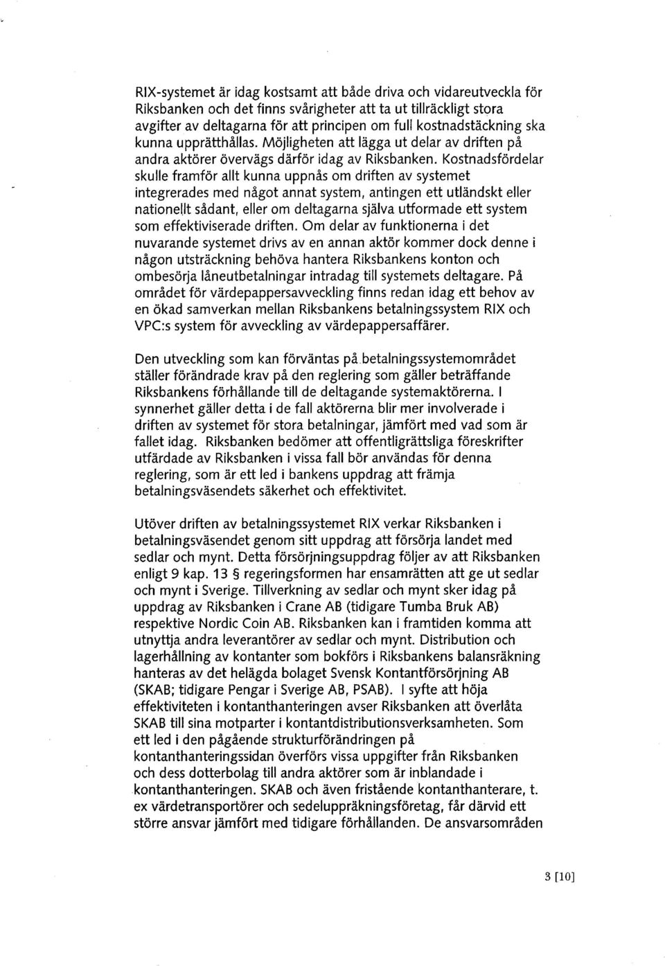 Kostnadsfördelar skulle framför allt kunna uppnås om driften av systemet integrerades med något annat system, antingen ett utländskt eller natione1.