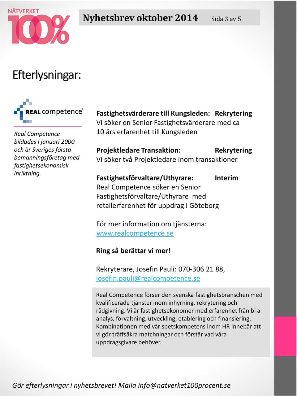 transaktioner Fastighetsförvaltare/Uthyrare: Interim Real Competencesöker en Senior Fastighetsförvaltare/Uthyrare med retailerfarenhetför uppdrag i Göteborg Förmerinformation om tjänsterna: www.