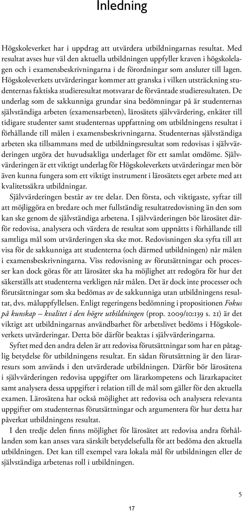 Högskoleverkets utvärderingar kommer att granska i vilken utsträckning studenternas faktiska studieresultat motsvarar de förväntade studieresultaten.