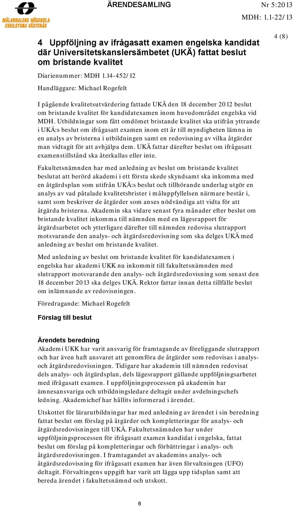 Utbildningar som fått omdömet bristande kvalitet ska utifrån yttrande i UKÄ:s beslut om ifrågasatt examen inom ett år till myndigheten lämna in en analys av bristerna i utbildningen samt en