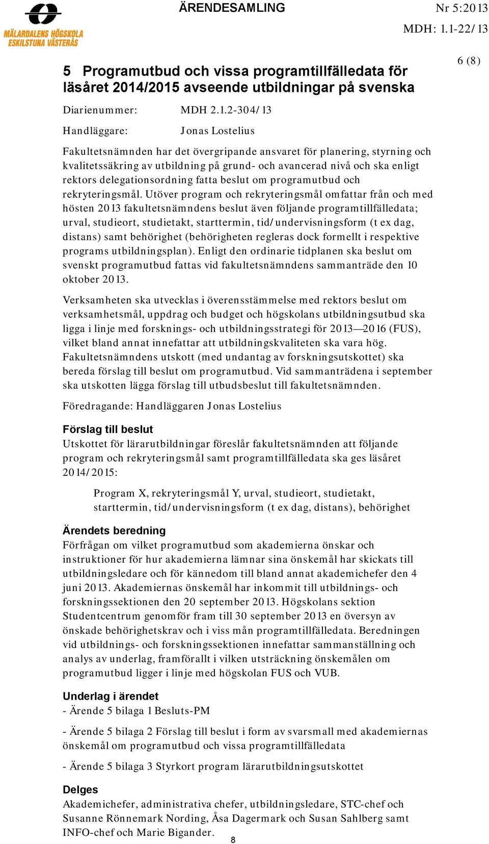 1-22/13 5 Programutbud och vissa programtillfälledata för läsåret 2014/2015 avseende utbildningar på svenska Diarienummer: MDH 2.1.2-304/13 Handläggare: Jonas Lostelius Fakultetsnämnden har det