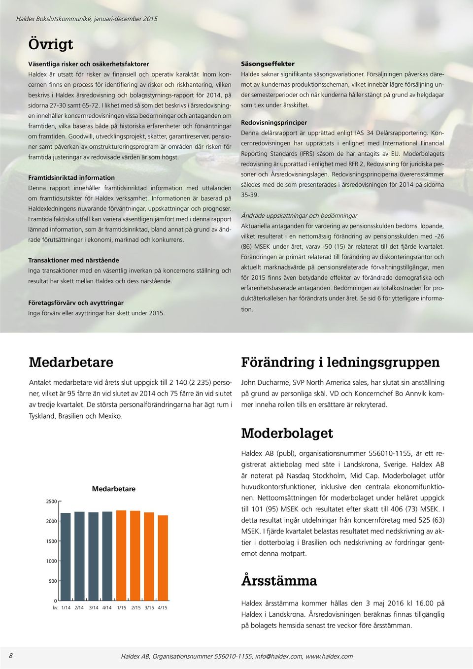 I likhet med så som det beskrivs i årsredovisningen innehåller koncernredovisningen vissa bedömningar och antaganden om framtiden, vilka baseras både på historiska erfarenheter och förväntningar om