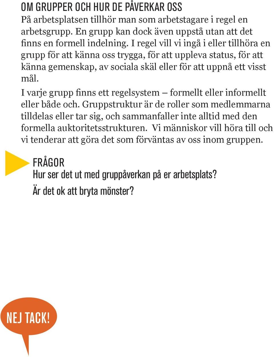 I varje grupp finns ett regelsystem formellt eller informellt eller både och.