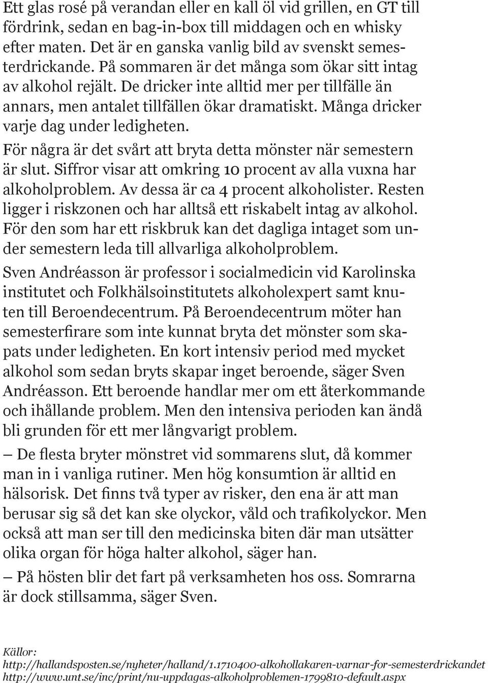 För några är det svårt att bryta detta mönster när semestern är slut. Siffror visar att omkring 10 procent av alla vuxna har alkoholproblem. Av dessa är ca 4 procent alkoholister.