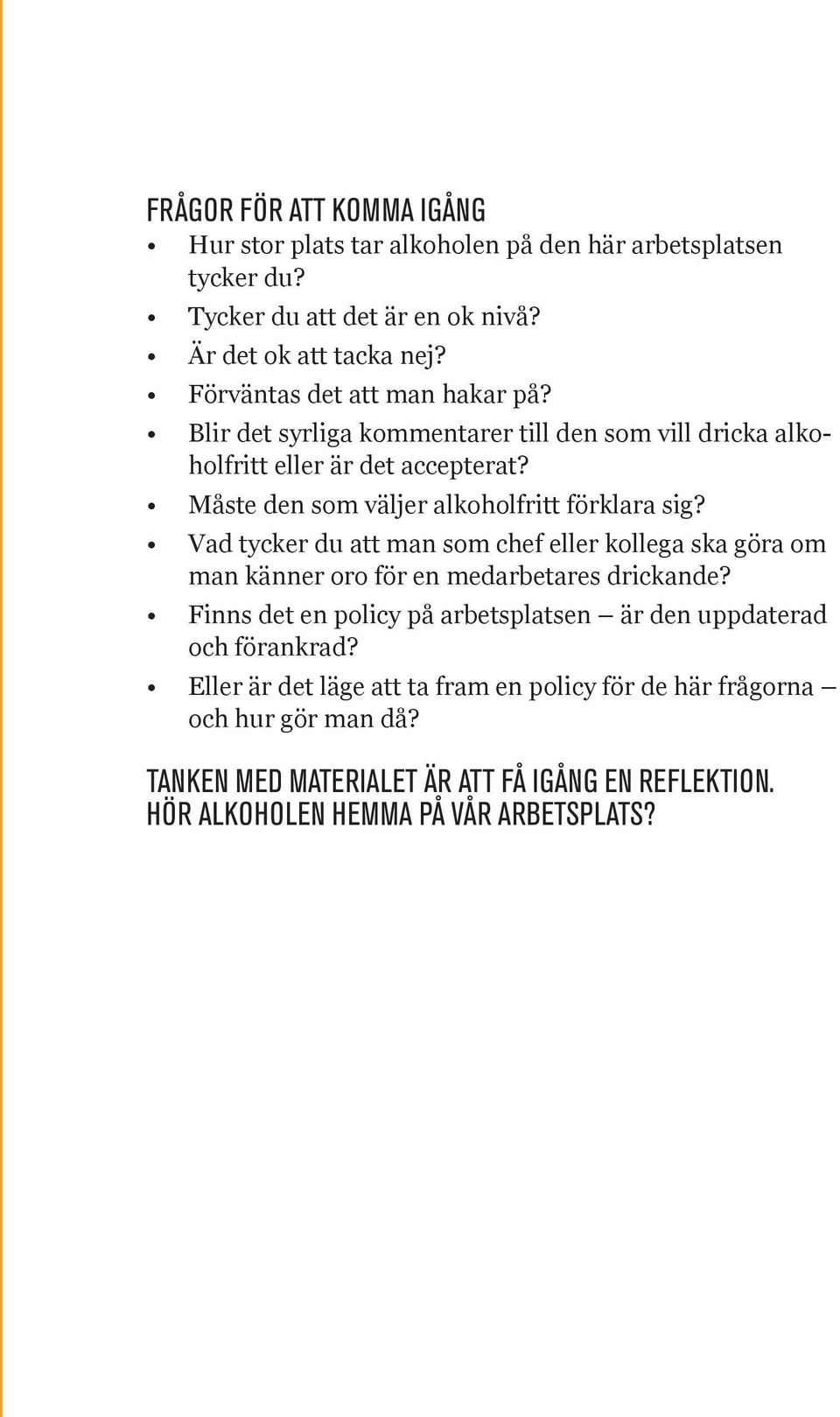 Måste den som väljer alkoholfritt förklara sig? Vad tycker du att man som chef eller kollega ska göra om man känner oro för en medarbetares drickande?