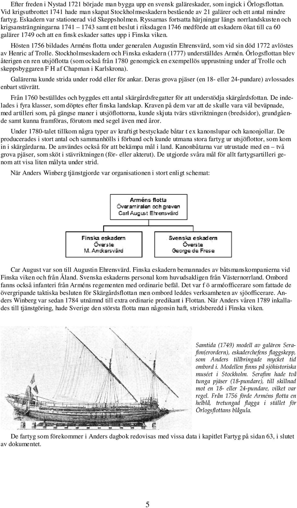 Ryssarnas fortsatta härjningar längs norrlandskusten och krigsansträngningarna 1741 1743 samt ett beslut i riksdagen 1746 medförde att eskadern ökat till ca 60 galärer 1749 och att en finsk eskader