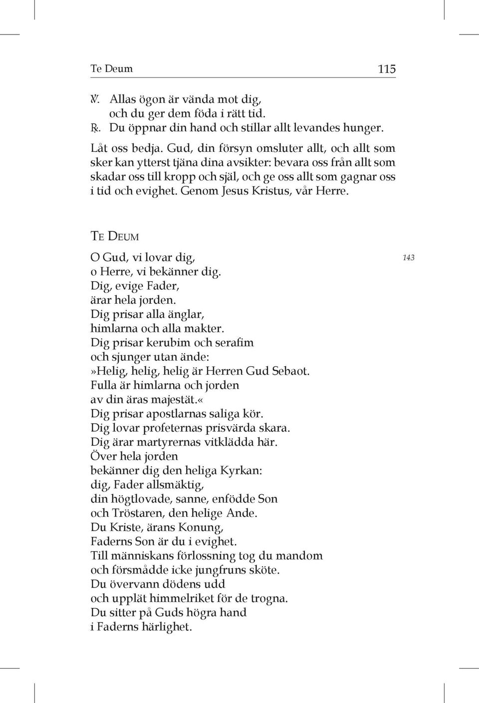 Genom Jesus Kristus, vår Herre. Te Deum O Gud, vi lovar dig, o Herre, vi bekänner dig. Dig, evige Fader, ärar hela jorden. Dig prisar alla änglar, himlarna och alla makter.