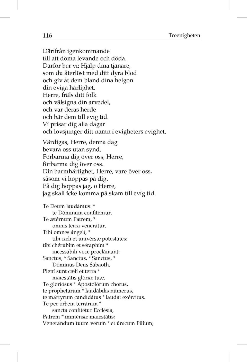 Värdigas, Herre, denna dag bevara oss utan synd. Förbarma dig över oss, Herre, förbarma dig över oss. Din barmhärtighet, Herre, vare över oss, såsom vi hoppas på dig.