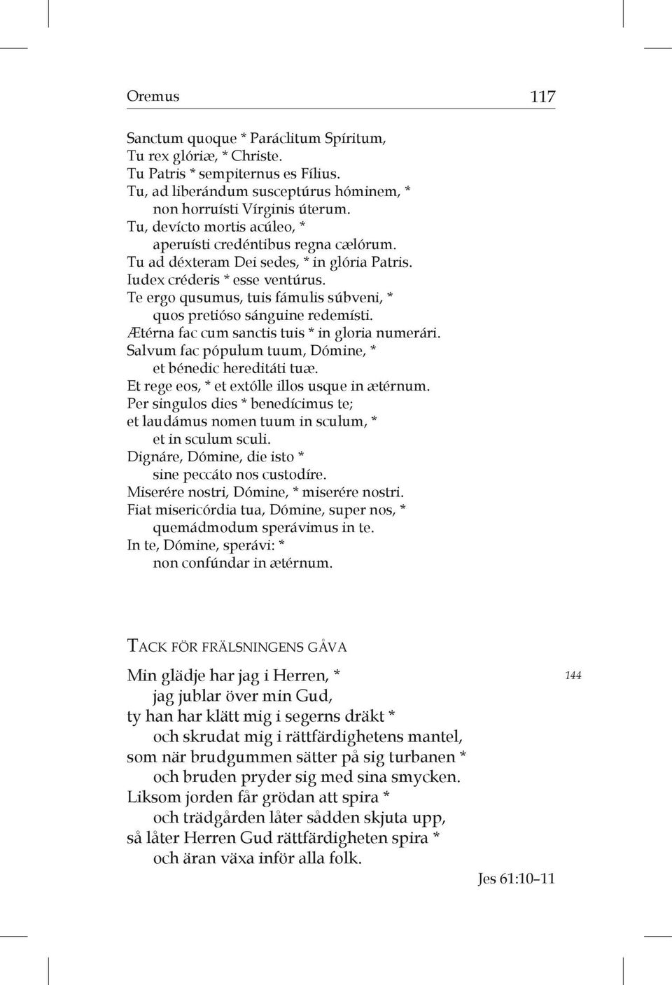 Te ergo qusumus, tuis fámulis súbveni, * quos pretióso sánguine redemísti. Ætérna fac cum sanctis tuis * in gloria numerári. Salvum fac pópulum tuum, Dómine, * et bénedic hereditáti tuæ.