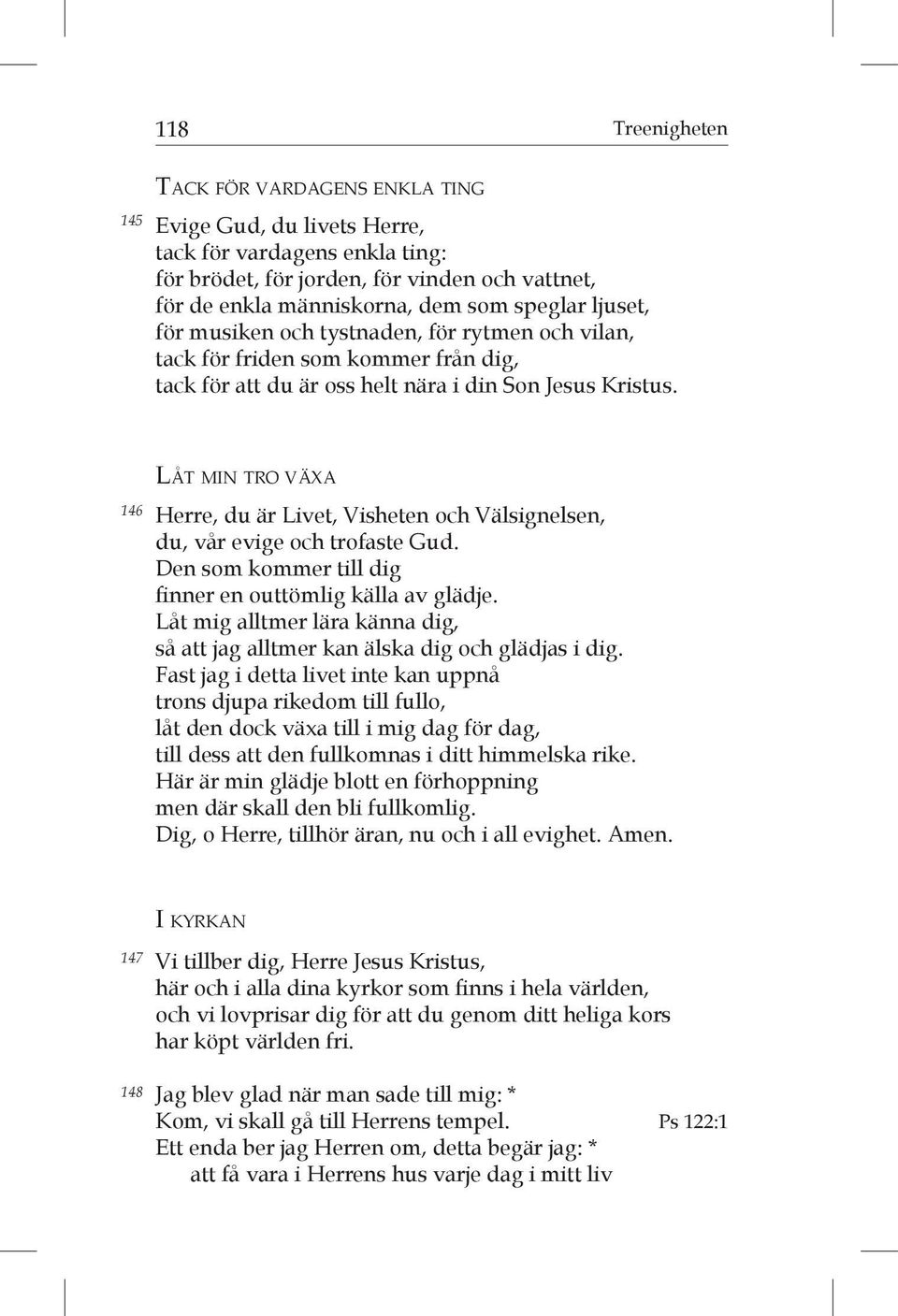 146 Lå t m i n t r o v ä x a Herre, du är Livet, Visheten och Välsignelsen, du, vår evige och trofaste Gud. Den som kommer till dig finner en outtömlig källa av glädje.