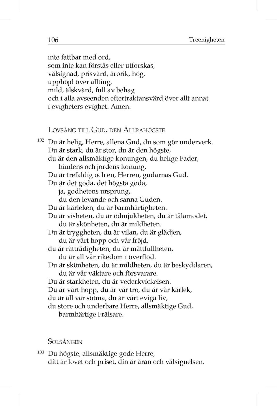 Du är stark, du är stor, du är den högste, du är den allsmäktige konungen, du helige Fader, himlens och jordens konung. Du är trefaldig och en, Herren, gudarnas Gud.