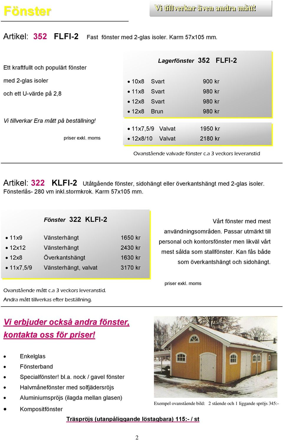 10x8 Svart 900 kr 11x8 Svart 980 kr 12x8 Svart 980 kr 12x8 Brun 980 kr 11x7,5/9 Valvat 1950 kr 12x8/10 Valvat 2180 kr Ovanstående valvade fönster c.