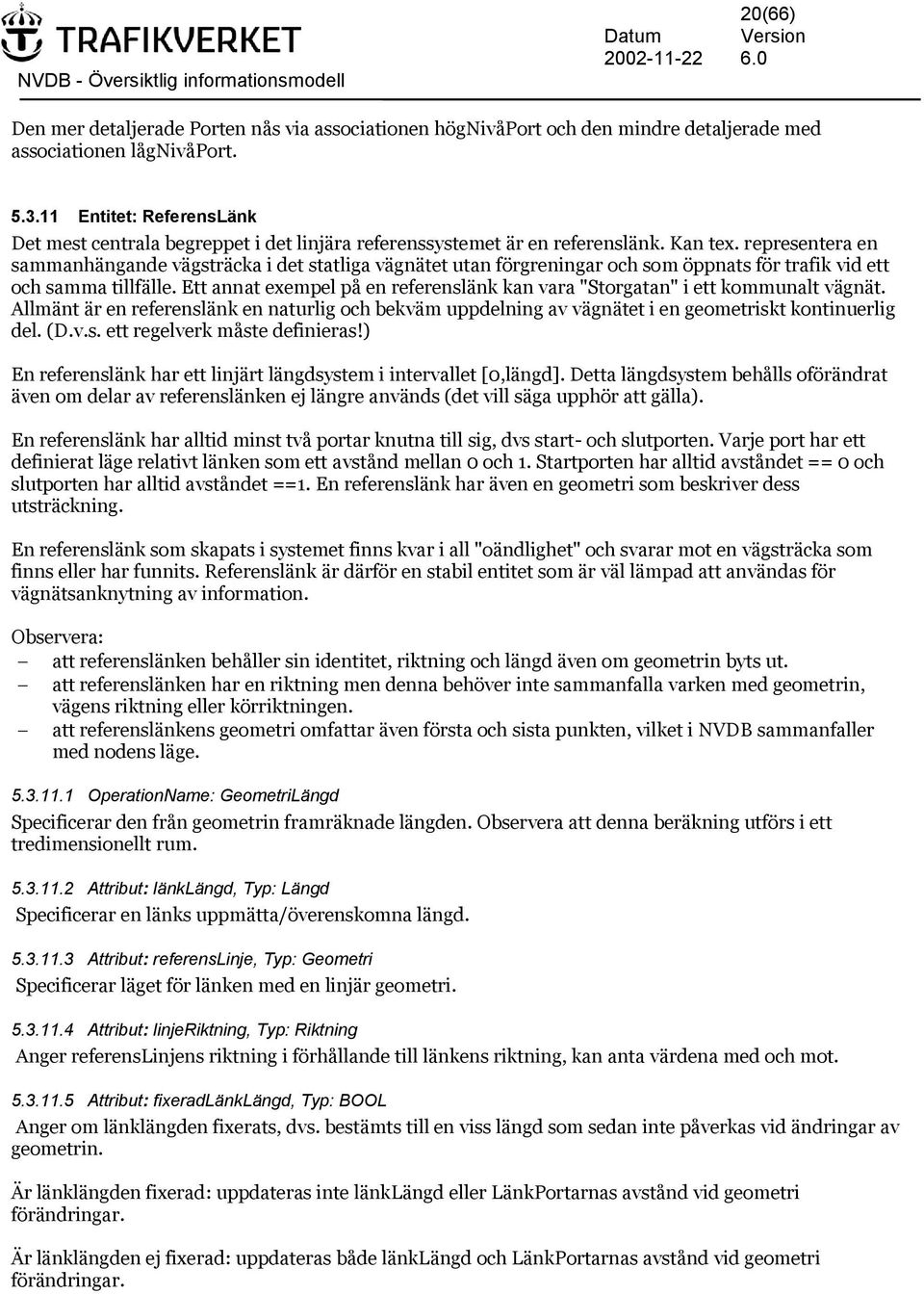 representera en sammanhängande vägsträcka i det statliga vägnätet utan förgreningar och som öppnats för trafik vid ett och samma tillfälle.