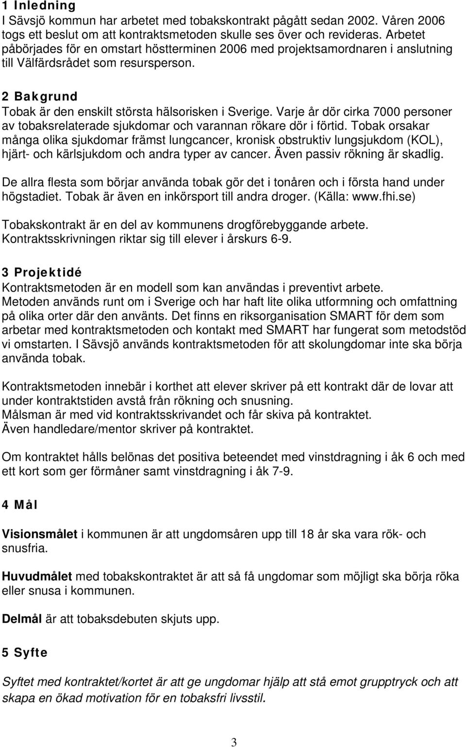 Varje år dör cirka 7000 personer av tobaksrelaterade sjukdomar och varannan rökare dör i förtid.